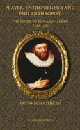 Player, Entrepreneur and Philanthropist: The Story of Edward Alleyn, 1566-1626