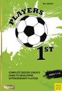 Players 1st: Complete Soccer Coach's Guide to Developing Extraordinary Players