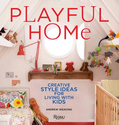 Playful Home: Creative Style Ideas for Living with Kids - Weaving, Andrew, and Wood, Andrew (Photographer)