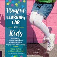 Playful Learning Lab for Kids: Whole-Body Sensory Adventures to Enhance Focus, Engagement, and Curiosity