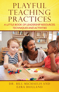 Playful Teaching Practices: A Little Book of Leadership Resources, Techniques and Activities