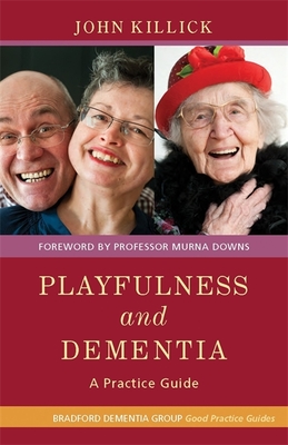 Playfulness and Dementia: A Practice Guide - Lang, Robin (Contributions by), and Killick, John, and Zoutewelle-Morris, Sarah (Contributions by)