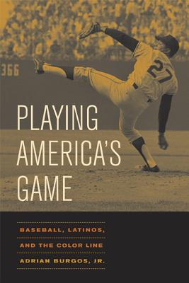 Playing America's Game: Baseball, Latinos, and the Color Line Volume 23 - Burgos, Adrian
