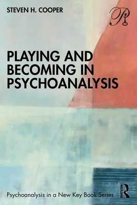Playing and Becoming in Psychoanalysis - Cooper, Steven H