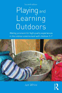 Playing and Learning Outdoors: Making provision for high quality experiences in the outdoor environment with children 3-7