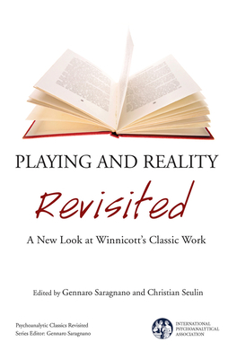 Playing and Reality Revisited: A New Look at Winnicott's Classic Work - Saragnano, Gennaro (Editor), and Seulin, Christian (Editor)