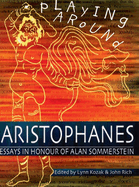 Playing Around: Aristophanes Essays in Honour of Alan Sommerstein