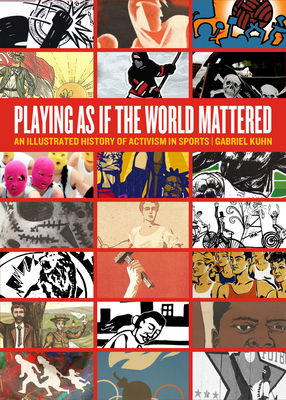 Playing as If the World Mattered: An Illustrated History of Activism in Sports - Kuhn, Gabriel