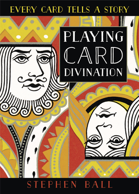 Playing Card Divination: Every Card Tells a Story - Ball, Stephen