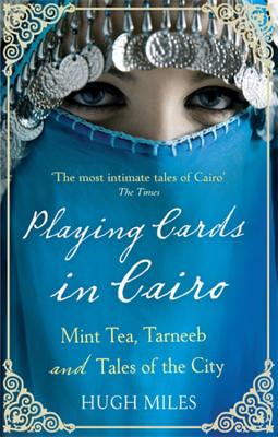 Playing Cards In Cairo: Mint Tea, Tarneeb and Tales of the City - Miles, Hugh
