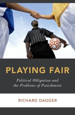 Playing Fair: Political Obligation and the Problems of Punishment - Dagger, Richard