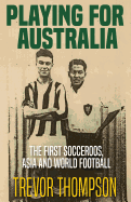 Playing for Australia: The First Socceroos, Asia and World Football