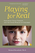 Playing for Real: Exploring Child Therapy and the Inner Worlds of Children