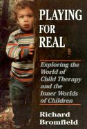 Playing for Real: Exploring the World of Child Therapy and the Inner Worlds of Children