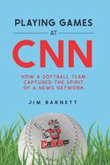 Playing Games at CNN: How a Softball Team Captured the Spirit of a News Network