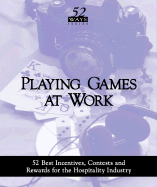Playing Games at Work: 52 Best Incentives, Contests and Rewards for the Hospitality Industry