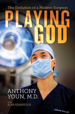 Playing God: The Evolution of a Modern Surgeon - Youn M D, Anthony, and Eisenstock, Alan