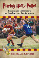 Playing Harry Potter: Essays and Interviews on Fandom and Performance