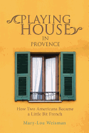 Playing House in Provence: How Two Americans Became a Little Bit French