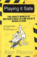 Playing It Safe: The Crazy World of Britain's Health and Safety Regulation