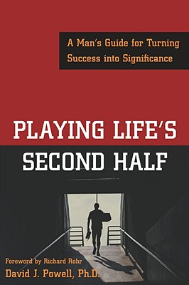 Playing Life's Second Half: A Man's Guide for Turning Success Into Significance - Powell, David J