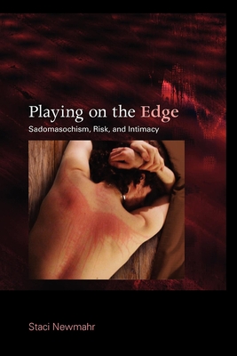 Playing on the Edge: Sadomasochism, Risk, and Intimacy - Newmahr, Staci