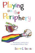 Playing on the Periphery: Monologues and Scenes for and about Queer Kids