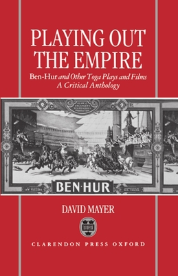 Playing Out the Empire: Ben-Hur and Other Toga Plays and Films, 1883-1908. a Critical Anthology - Mayer, David (Editor), and Preston, Katherine