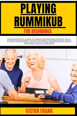 Playing Rummikub for Beginners: Comprehensive Guide To Master Rummikub Strategy Step-By-Step Instructions To Excel In Rules, Fundamentals, Pawn Structure, Tactics And More - Frank, Victor