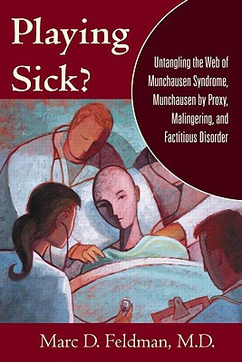 Playing Sick?: Untangling the Web of Munchausen Syndrome, Munchausen by Proxy, Malingering, and Factitious Disorder - Feldman, Marc D, and Hamilton, James C (Introduction by)