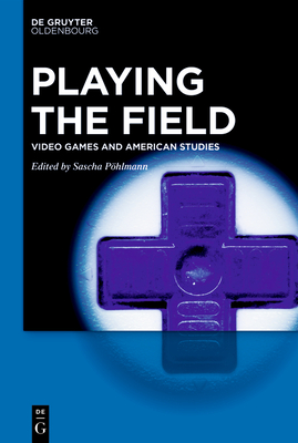 Playing the Field: Video Games and American Studies - Phlmann, Sascha (Editor)