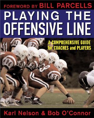 Playing the Offensive Line: A Comprehensive Guide for Coaches and Players - Nelson, Karl, and O'Connor, Bob
