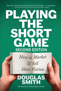 Playing the Short Game: How to Market & Sell Short Fiction (2nd edition)