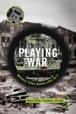 Playing War: Military Video Games After 9/11 - Payne, Matthew Thomas