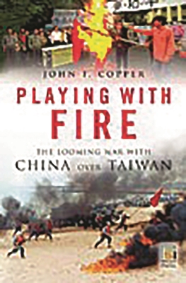 Playing with Fire: The Looming War with China over Taiwan - Copper, John