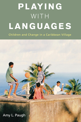 Playing with Languages: Children and Change in a Caribbean Village - Paugh, Amy L.