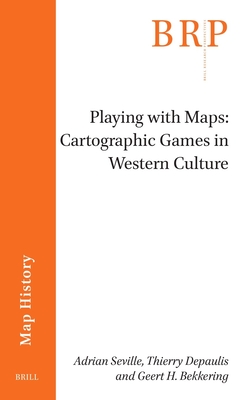 Playing with Maps: Cartographic Games in Western Culture - Seville, Adrian, and Depaulis, Thierry, and H Bekkering, Geert