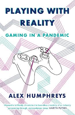 Playing with Reality: Gaming in a Pandemic - Humphreys, Alex