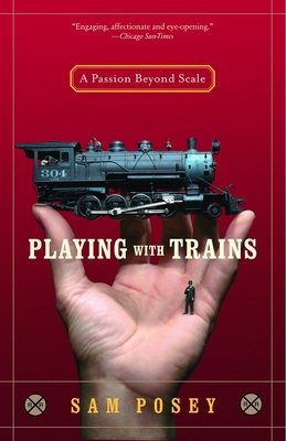 Playing with Trains: A Passion Beyond Scale - Posey, Sam