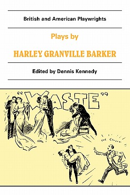 Plays by Harley Granville Barker: The Marrying of Ann Leete, The Voysey Inheritance, Waste - Granville-Barker, Harley, and Kennedy, Dennis (Editor)