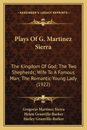 Plays of G. Martinez Sierra: The Kingdom of God; The Two Shepherds; Wife to a Famous Man; The Romantic Young Lady (1922)