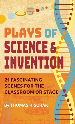 Plays of Science & Invention: 21 Fascinating Scenes for the Classroom or Stage - Hischak, Thomas
