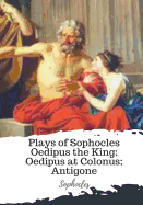 Plays of Sophocles Oedipus the King; Oedipus at Colonus; Antigone