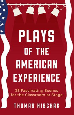 Plays of the American Experience: 25 Fascinating Scenes for the Classroom or Stage - Hischak, Thomas
