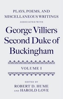 Plays, Poems, and Miscellaneous Writings Associated with George Villiers, Second Duke of Buckingham: Volume I - Hume, Robert D (Editor), and Love, Harold (Editor)