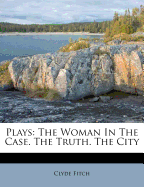 Plays: The Woman in the Case. the Truth. the City