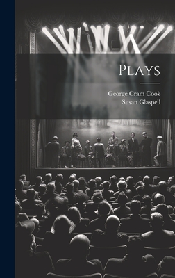 Plays - Glaspell, Susan, and Cook, George Cram