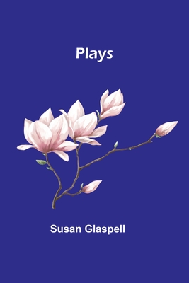 Plays - Glaspell, Susan