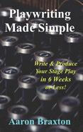Playwriting Made Simple: Write & Produce Your Play In 6 Weeks or Less!