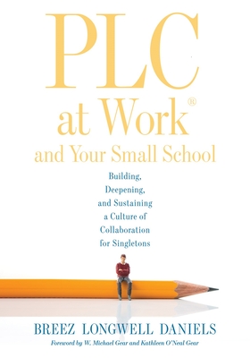 PLC at Work(r) and Your Small School: Building, Deepening, and Sustaining a Culture of Collaboration for Singletons (an Action Guide for Building an Effective PLC System in a Small School) - Daniels, Breez Longwell